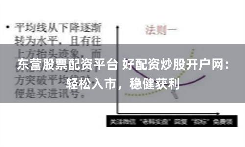 东营股票配资平台 好配资炒股开户网：轻松入市，稳健获利
