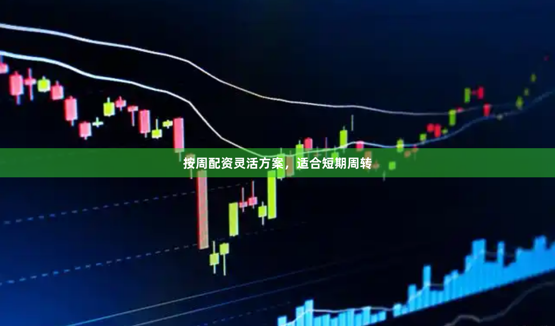 按周配资灵活方案，适合短期周转